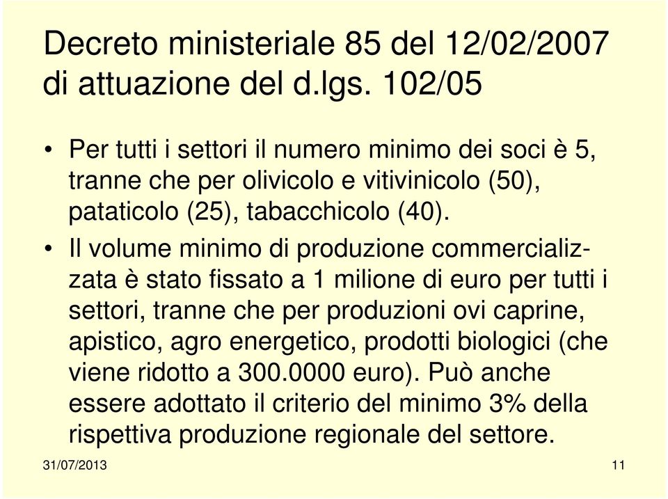 (40). Il volume minimo di produzione commercializzata è stato fissato a 1 milione di euro per tutti i settori, tranne che per produzioni