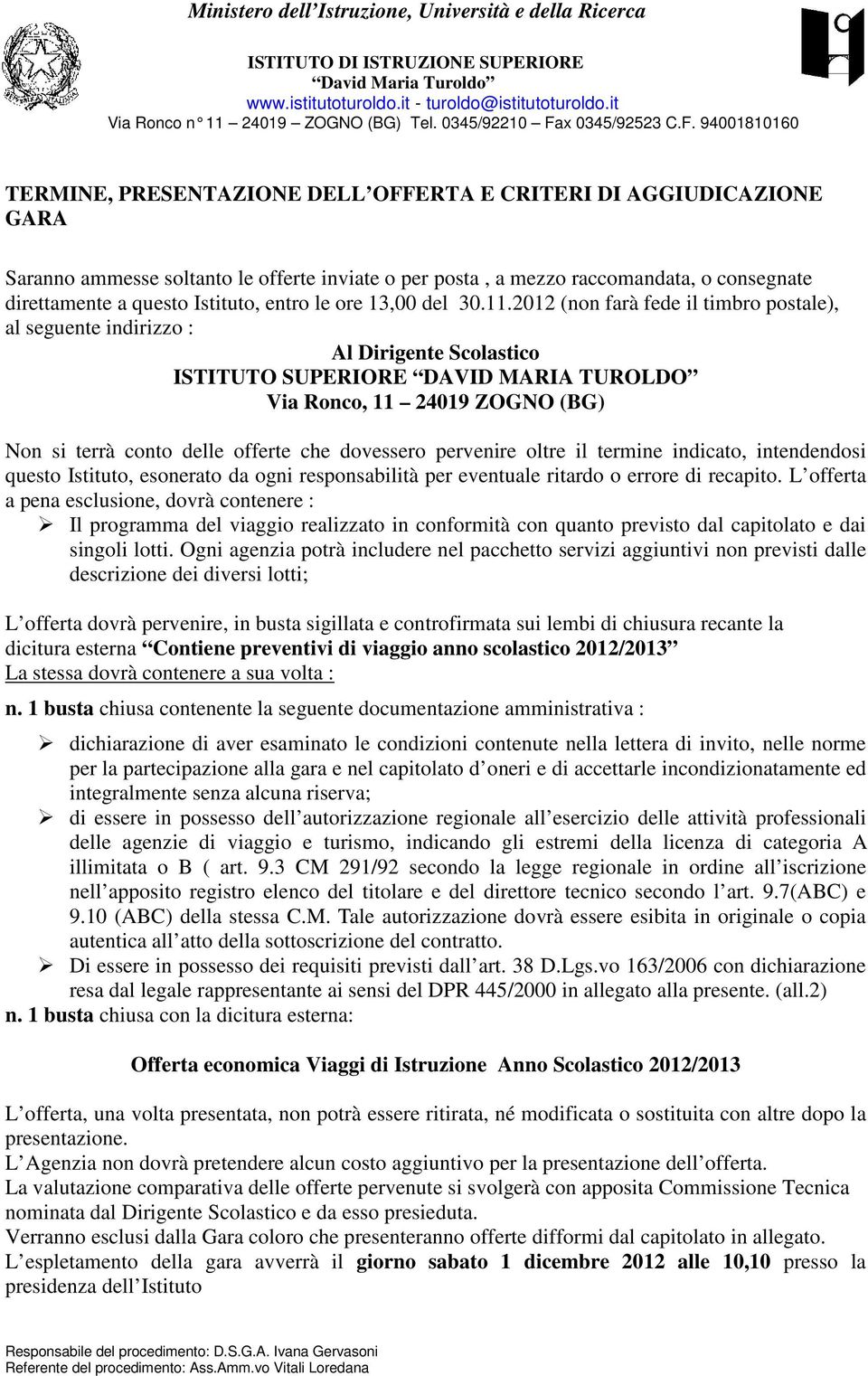 2012 (non farà fede il timbro postale), al seguente indirizzo : Al Dirigente Scolastico ISTITUTO SUPERIORE DAVID MARIA TUROLDO Via Ronco, 11 24019 ZOGNO (BG) Non si terrà conto delle offerte che