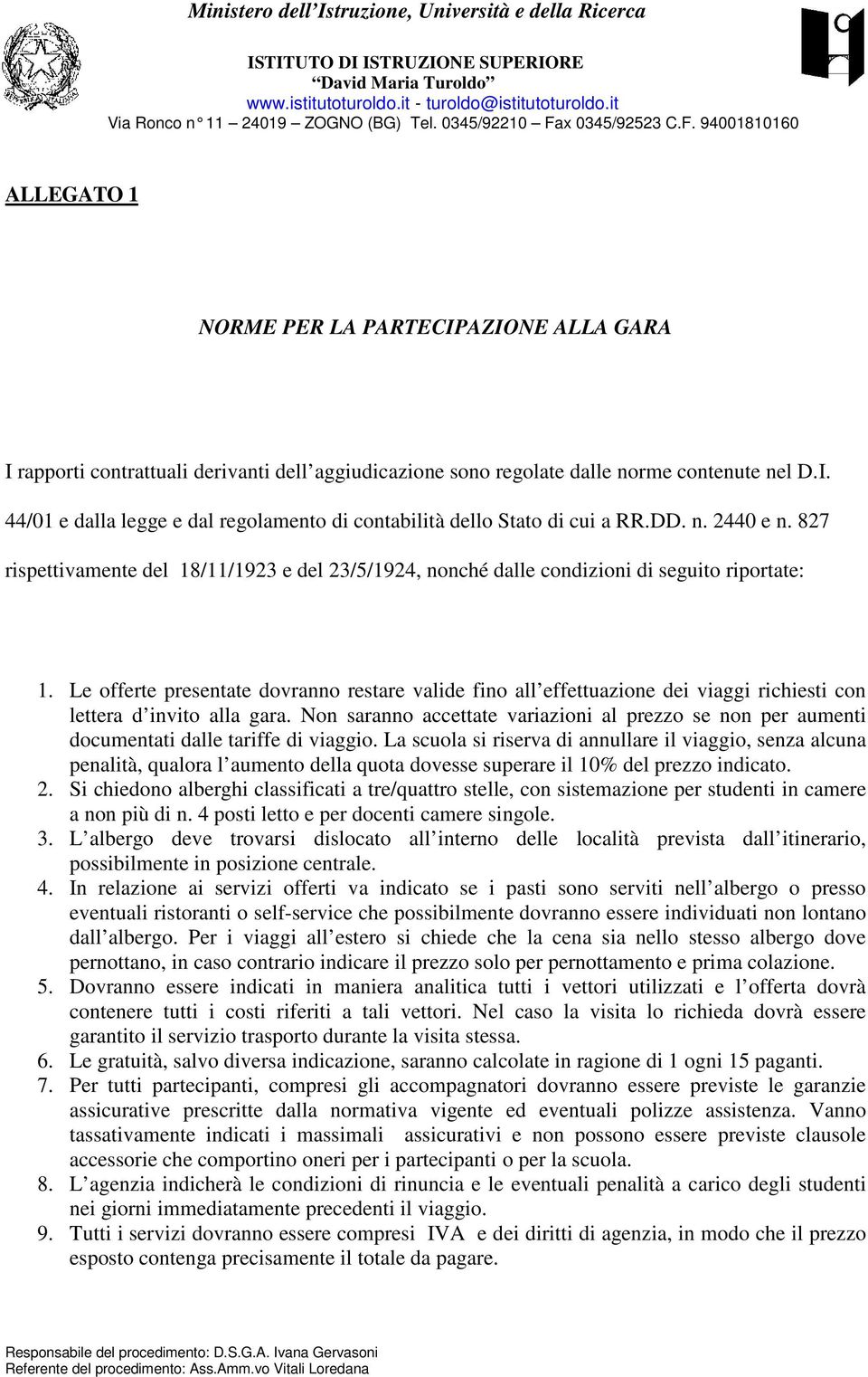 Le offerte presentate dovranno restare valide fino all effettuazione dei viaggi richiesti con lettera d invito alla gara.