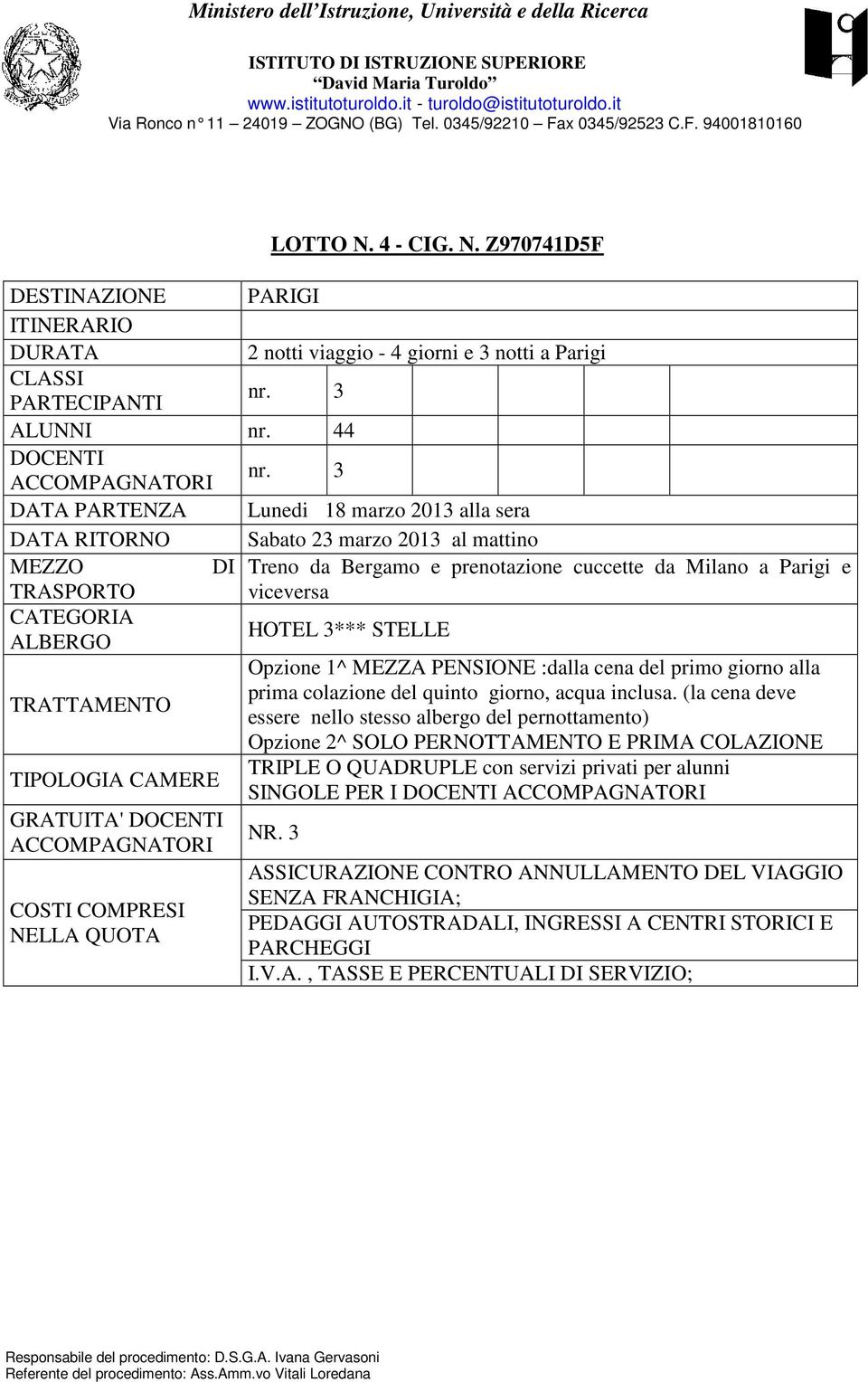 COMPRESI NELLA QUOTA Treno da Bergamo e prenotazione cuccette da Milano a Parigi e viceversa Opzione 1^ MEZZA PENSIONE :dalla cena del primo giorno alla prima colazione del quinto giorno, acqua