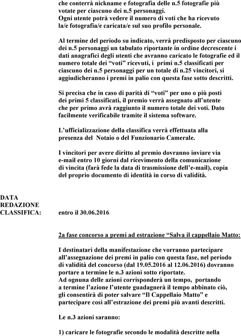 5 personaggi un tabulato riportante in ordine decrescente i dati anagrafici degli utenti che avranno caricato le fotografie ed il numero totale dei voti ricevuti, i primi n.