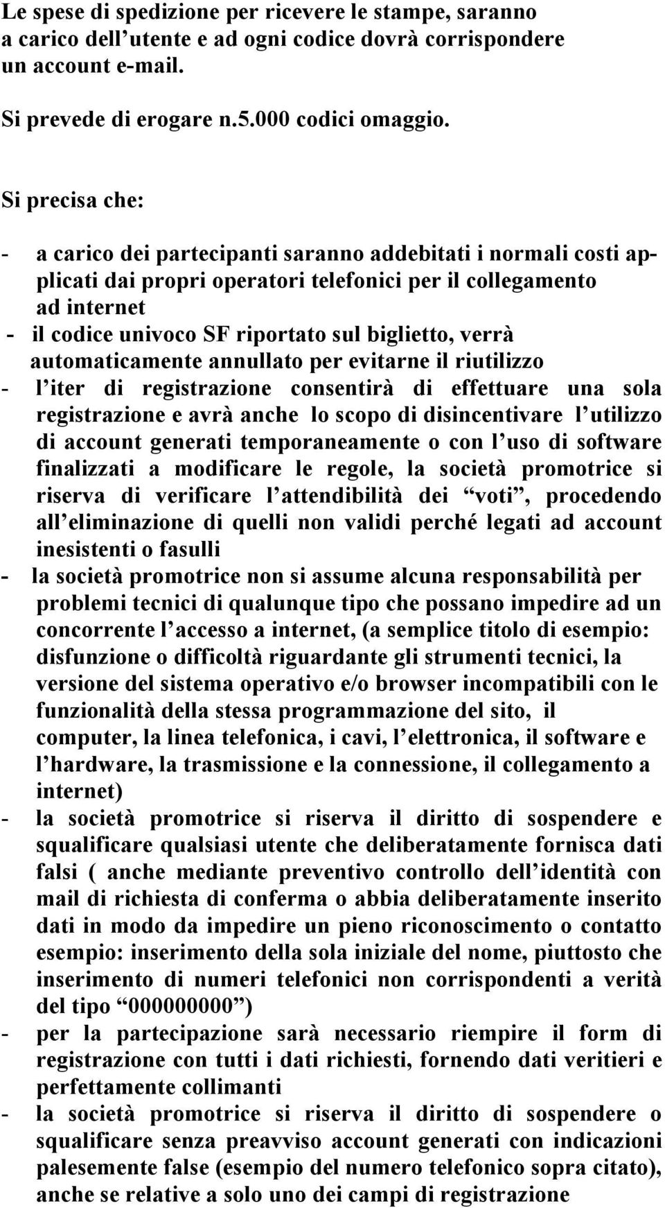 biglietto, verrà automaticamente annullato per evitarne il riutilizzo - l iter di registrazione consentirà di effettuare una sola registrazione e avrà anche lo scopo di disincentivare l utilizzo di