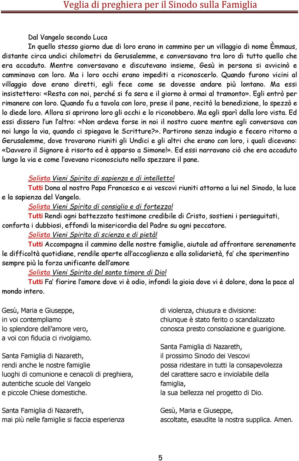 Quando furono vicini al villaggio dove erano diretti, egli fece come se dovesse andare più lontano. Ma essi insistettero: «Resta con noi, perché si fa sera e il giorno è ormai al tramonto».