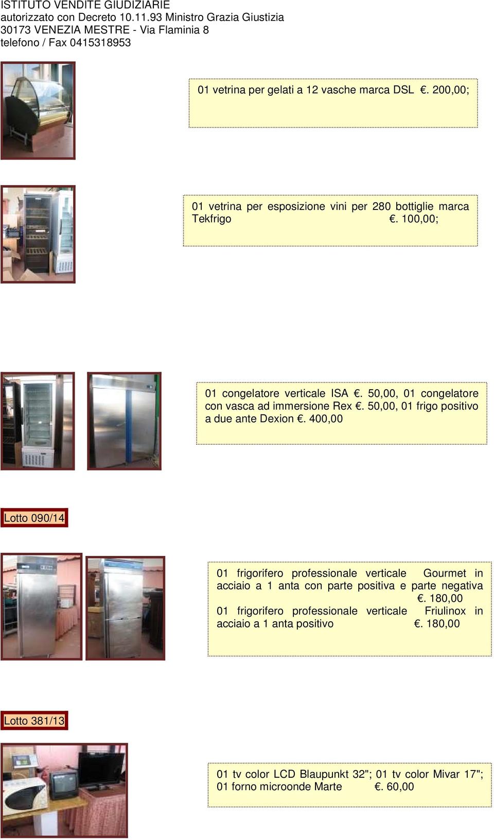 400,00 Lotto 090/14 01 frigorifero professionale verticale Gourmet in acciaio a 1 anta con parte positiva e parte negativa.