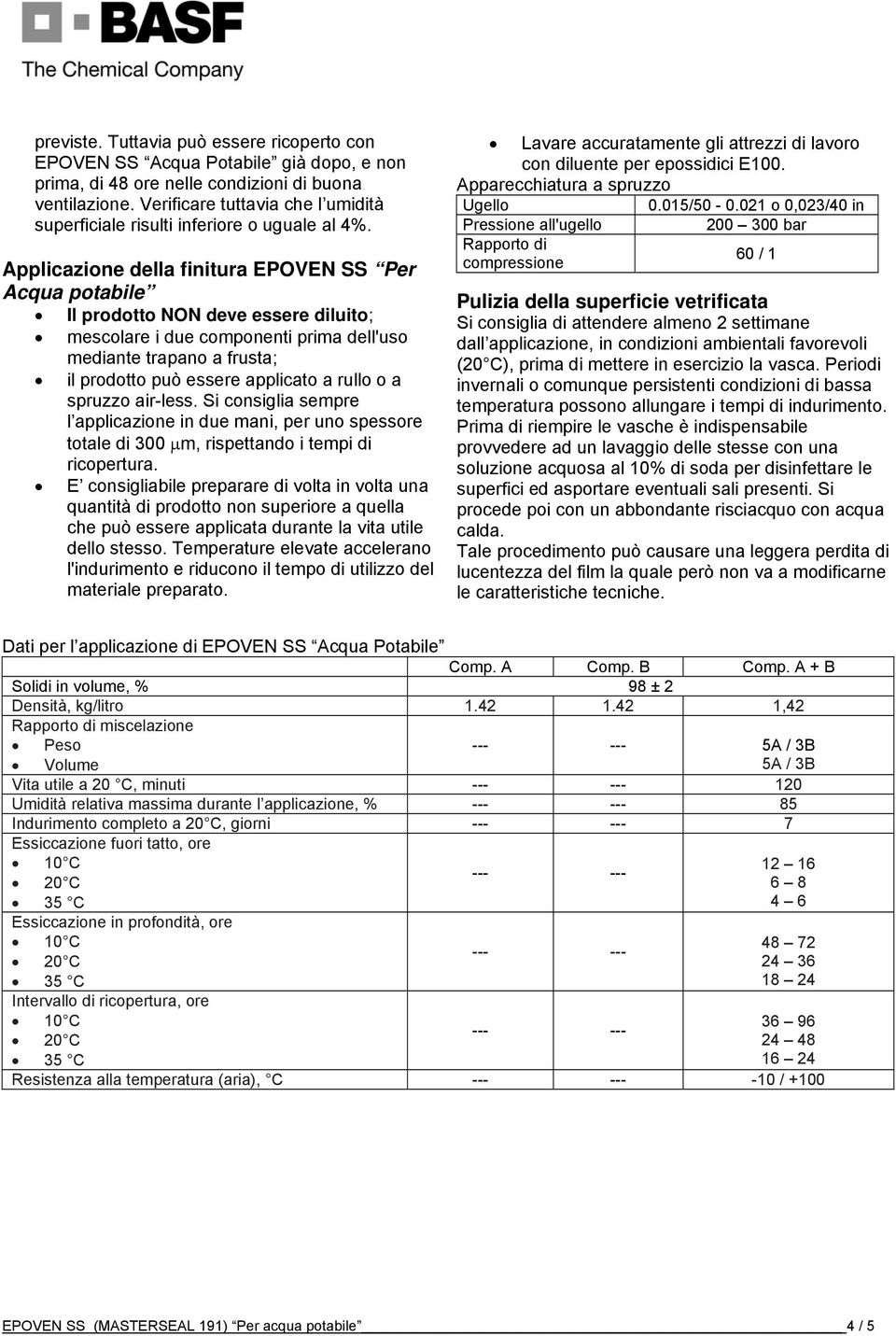 Applicazione della finitura EPOVEN SS Per Acqua potabile Il prodotto NON deve essere diluito; mescolare i due componenti prima dell'uso mediante trapano a frusta; il prodotto può essere applicato a