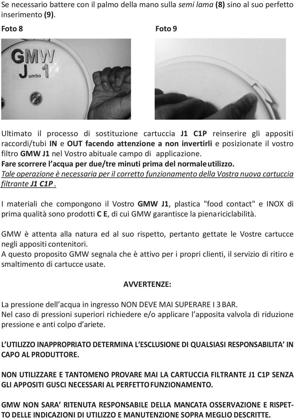 abituale campo di applicazione. Fare scorrere l acqua per due/tre minuti prima del normale utilizzo.