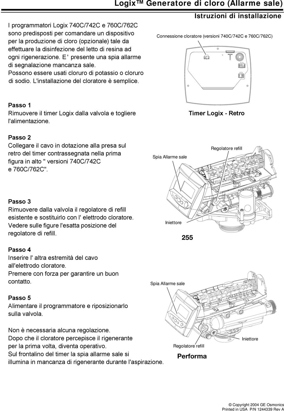 ogix Generatore di cloro (Allarme sale) Istruzioni di installazione Connessione cloratore (versioni 740C/742C e 760C/762C) Passo Rimuovere il timer ogix dalla valvola e togliere l'alimentazione.