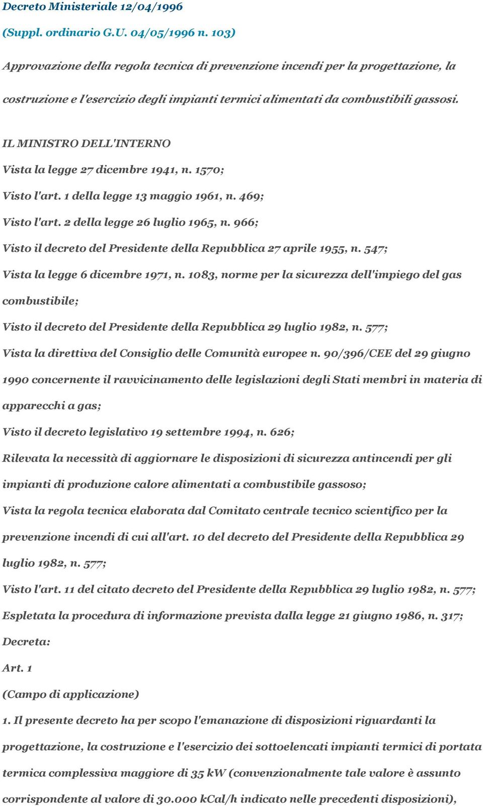 IL MINISTRO DELL'INTERNO Vista la legge 27 dicembre 1941, n. 1570; Visto l'art. 1 della legge 13 maggio 1961, n. 469; Visto l'art. 2 della legge 26 luglio 1965, n.