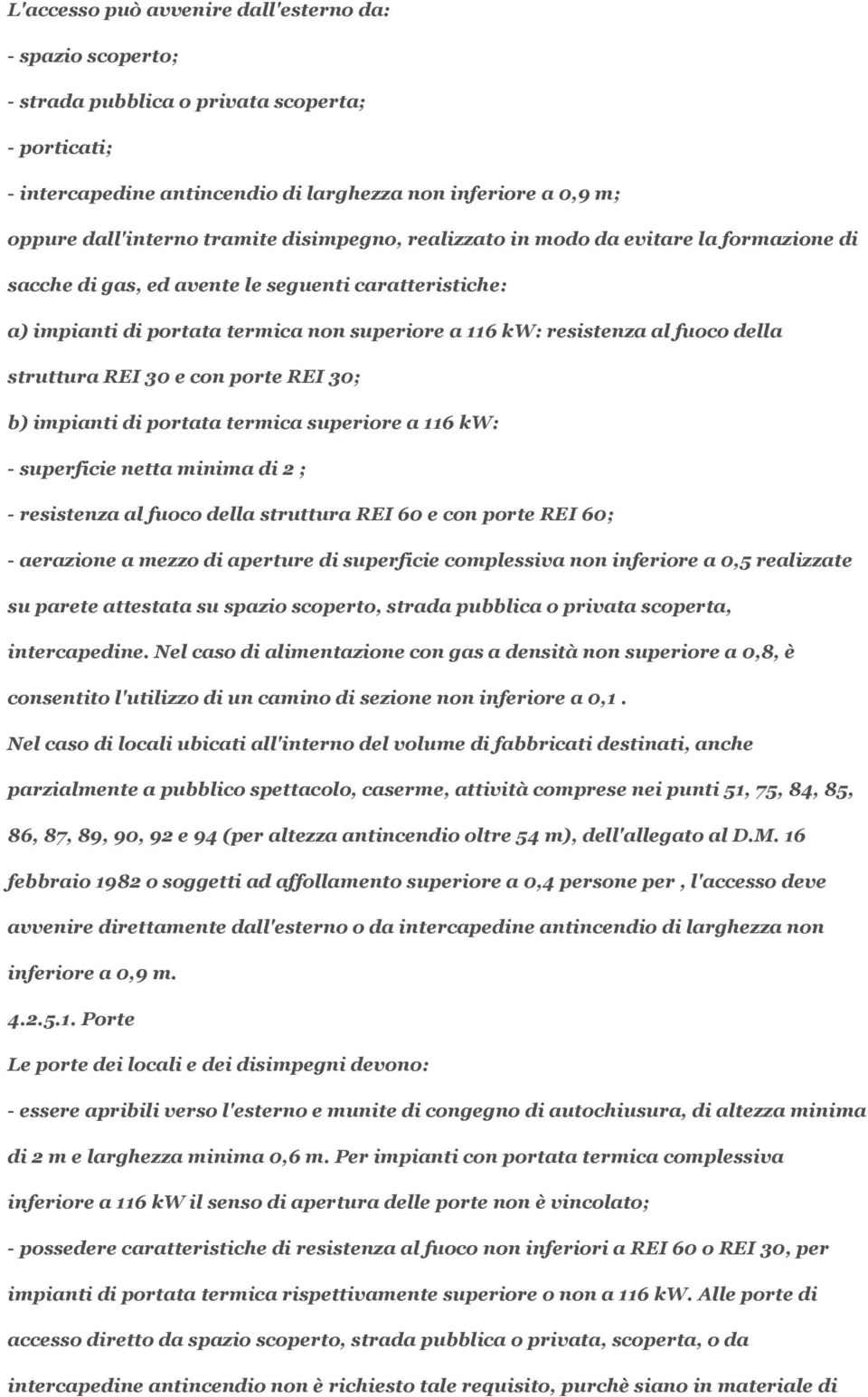 della struttura REI 30 e con porte REI 30; b) impianti di portata termica superiore a 116 kw: - superficie netta minima di 2 ; - resistenza al fuoco della struttura REI 60 e con porte REI 60; -