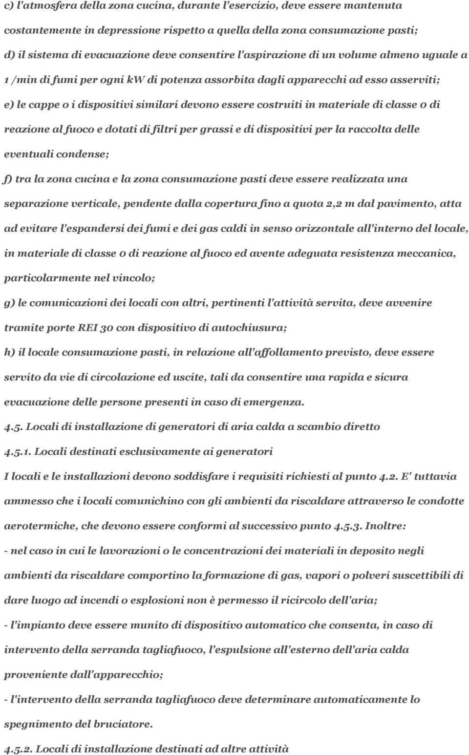 materiale di classe 0 di reazione al fuoco e dotati di filtri per grassi e di dispositivi per la raccolta delle eventuali condense; f) tra la zona cucina e la zona consumazione pasti deve essere