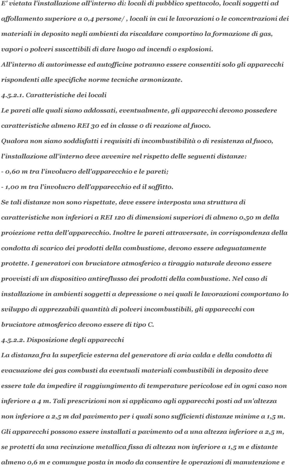 All'interno di autorimesse ed autofficine potranno essere consentiti solo gli apparecchi rispondenti alle specifiche norme tecniche armonizzate. 4.5.2.1.