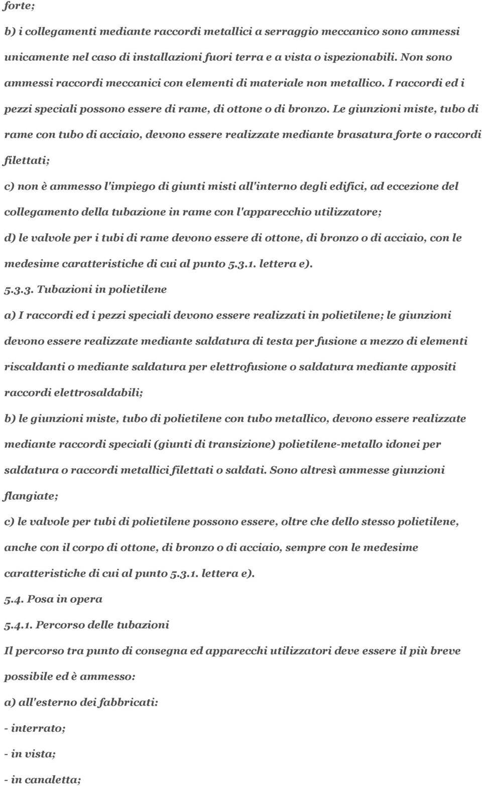 Le giunzioni miste, tubo di rame con tubo di acciaio, devono essere realizzate mediante brasatura forte o raccordi filettati; c) non è ammesso l'impiego di giunti misti all'interno degli edifici, ad