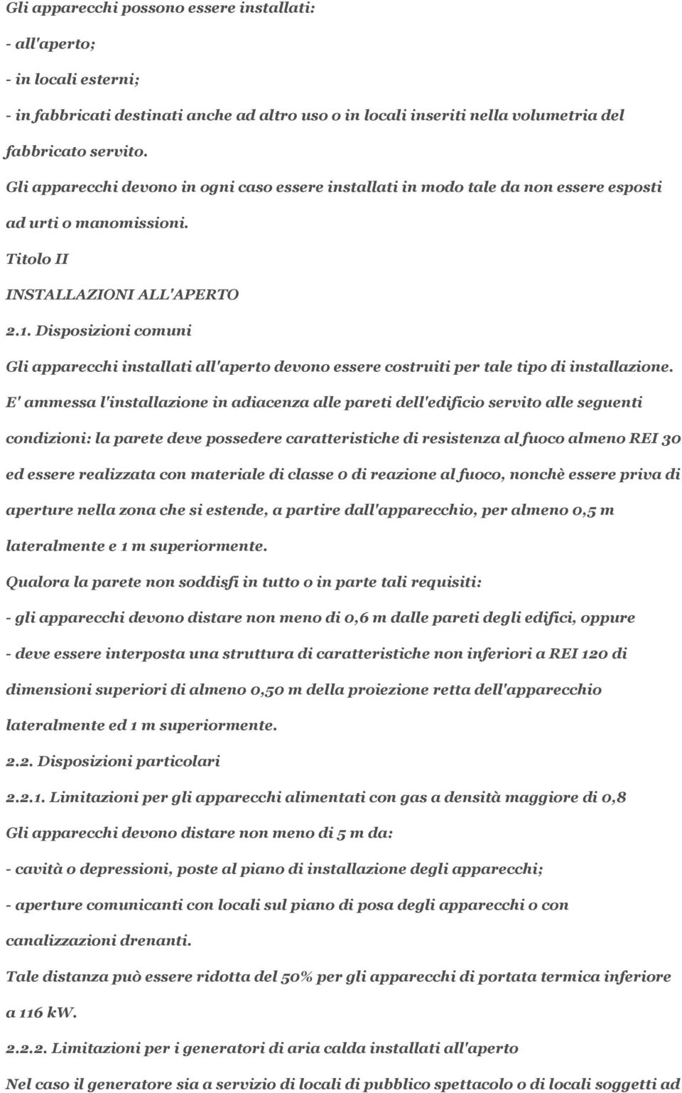 Disposizioni comuni Gli apparecchi installati all'aperto devono essere costruiti per tale tipo di installazione.