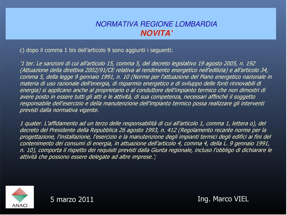 10 (Norme per l'attuazione del Piano energetico nazionale in materia di uso razionale dell'energia, di risparmio energetico e di sviluppo delle fonti rinnovabili di energia) si applicano anche al