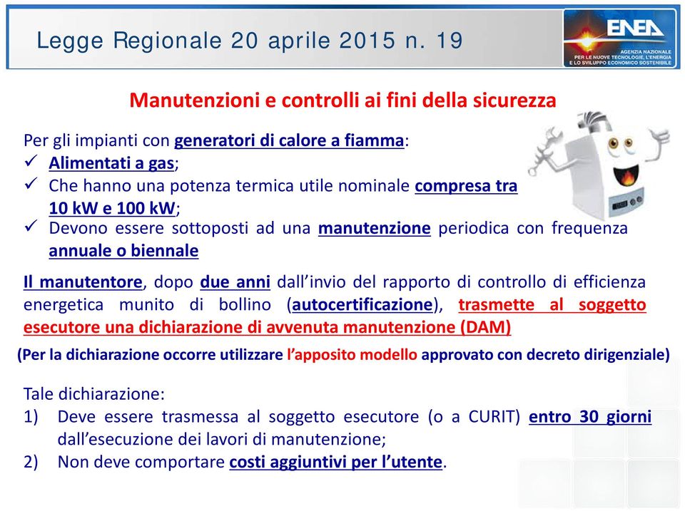 bollino (autocertificazione), trasmette al soggetto esecutore una dichiarazione di avvenuta manutenzione (DAM) (Per la dichiarazione occorre utilizzare l apposito modello approvato con decreto