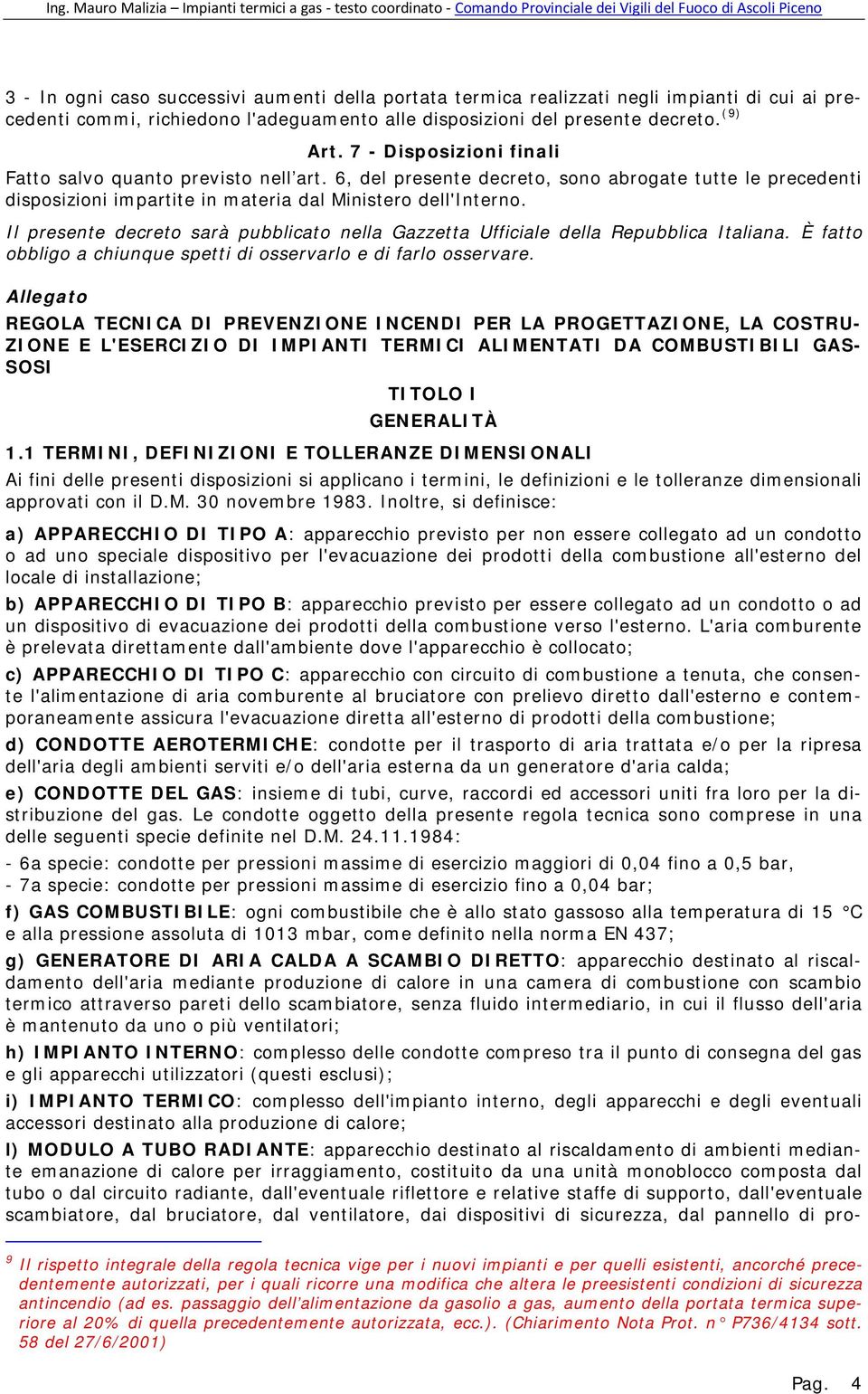 Il presente decreto sarà pubblicato nella Gazzetta Ufficiale della Repubblica Italiana. È fatto obbligo a chiunque spetti di osservarlo e di farlo osservare.