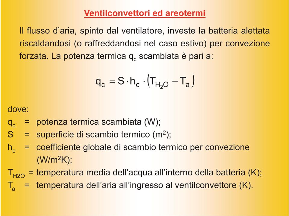 La potenza termica q c scambiata è pari a: q c S h c T H 2 O T a dove: q c = potenza termica scambiata (W); S = superficie di scambio