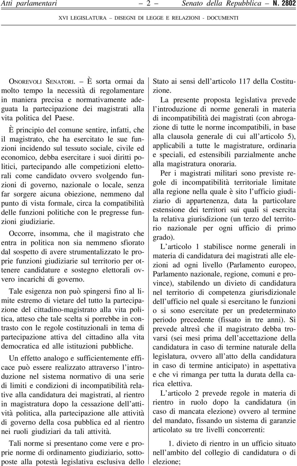 È principio del comune sentire, infatti, che il magistrato, che ha esercitato le sue funzioni incidendo sul tessuto sociale, civile ed economico, debba esercitare i suoi diritti politici,