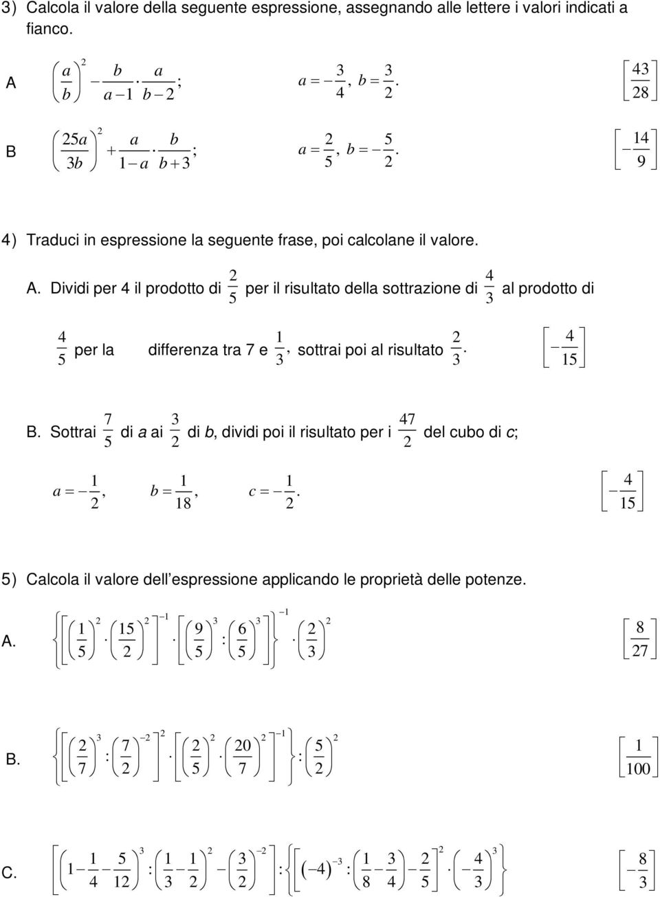 Dividi per 4 il prodotto di 5 per il risultato della sottrazione di 4 3 al prodotto di 4 5 per la differenza tra 7 e 1, 3 sottrai poi al risultato. 3 4 15 B.