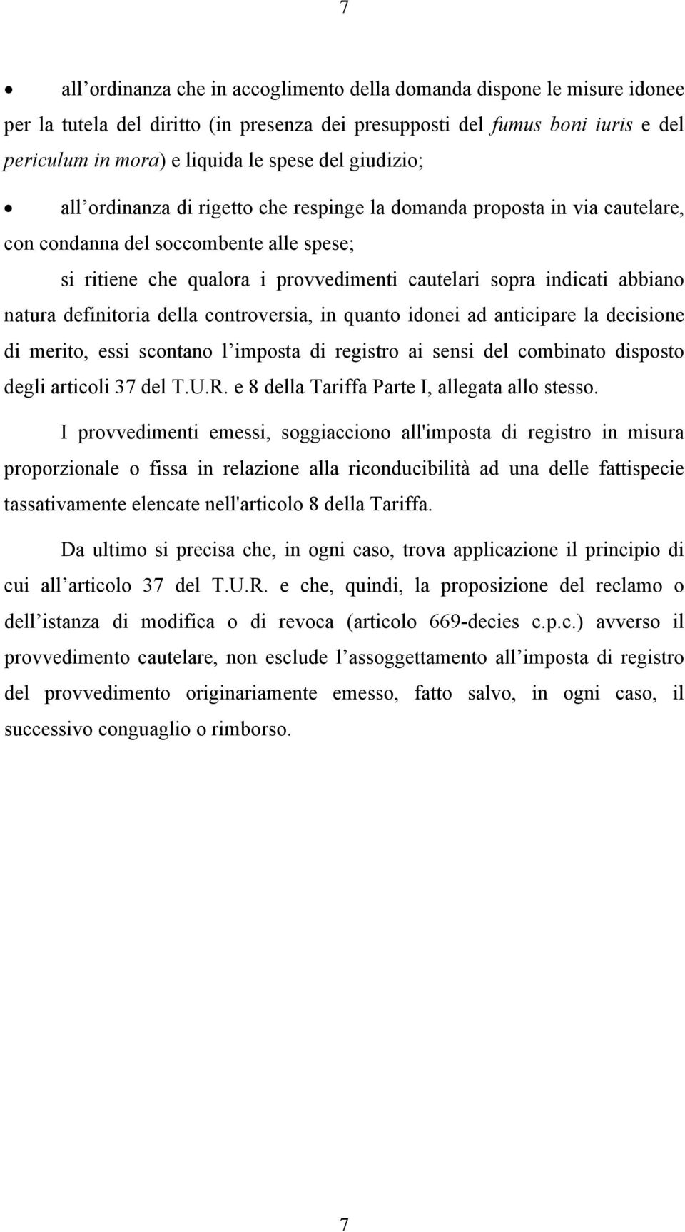 natura definitoria della controversia, in quanto idonei ad anticipare la decisione di merito, essi scontano l imposta di registro ai sensi del combinato disposto degli articoli 37 del T.U.R.