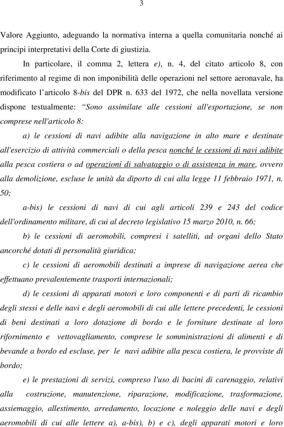 633 del 1972, che nella novellata versione dispone testualmente: Sono assimilate alle cessioni all'esportazione, se non comprese nell'articolo 8: a) le cessioni di navi adibite alla navigazione in