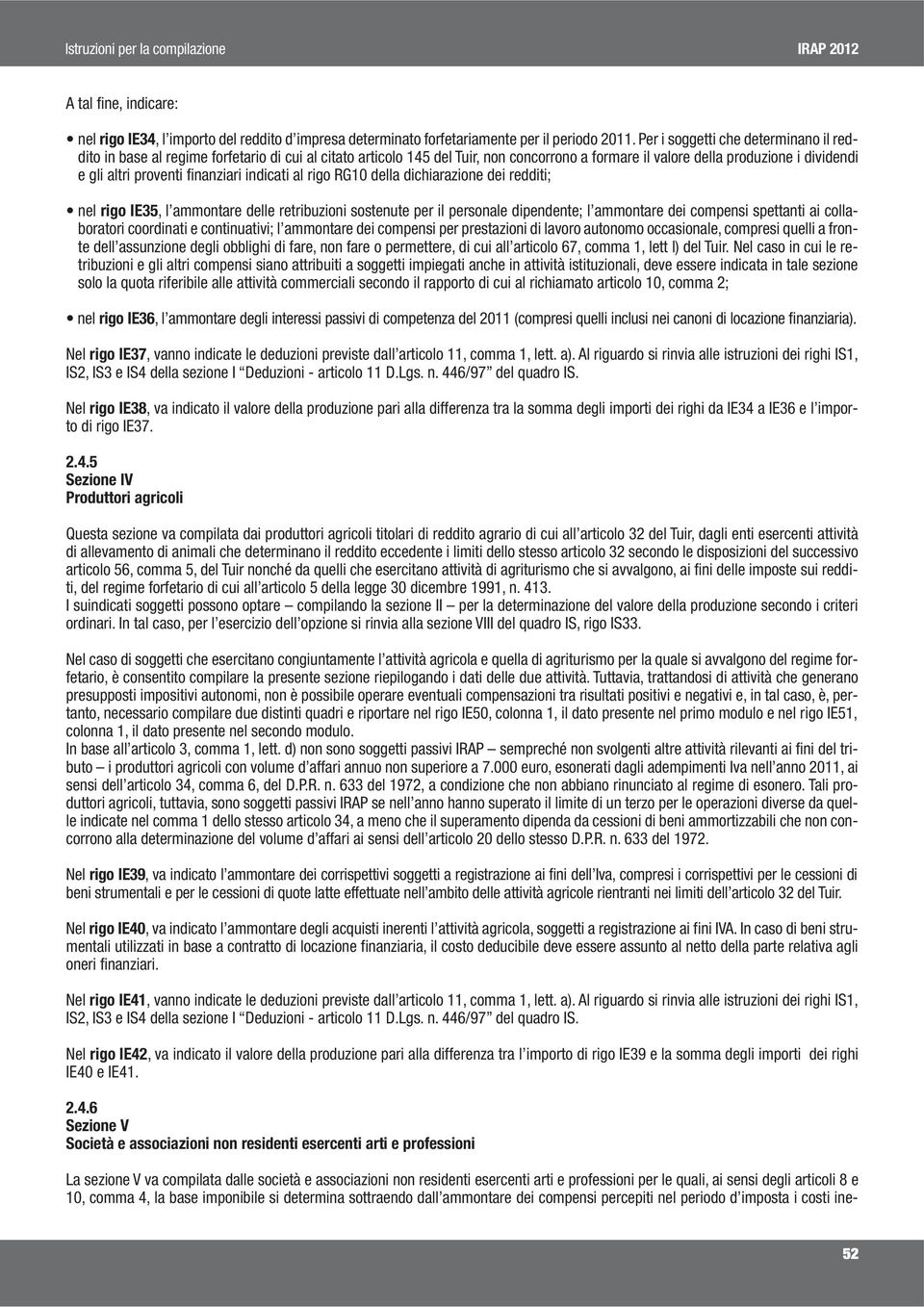 finanziari indicati al rigo RG10 della dichiarazione dei redditi; nel rigo IE35, l ammontare delle retribuzioni sostenute per il personale dipendente; l ammontare dei compensi spettanti ai