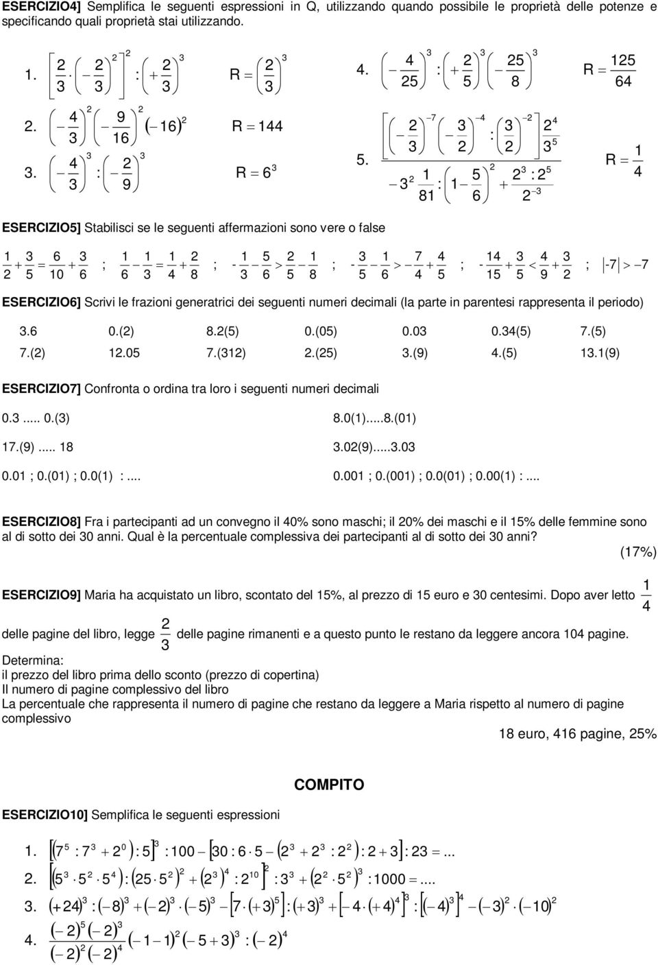 il periodo). 0.() 8.() 0.(0) 0.0 0.() 7.() 7.().0 7.().().().().() ESECIZIO7] Confront o ordin tr loro i seguenti numeri decimli 0.... 0.() 7.()... 8 0.0 ; 0.(0) ; 0.0()... 8.0()...8.(0).0()...0 0.00 ; 0.