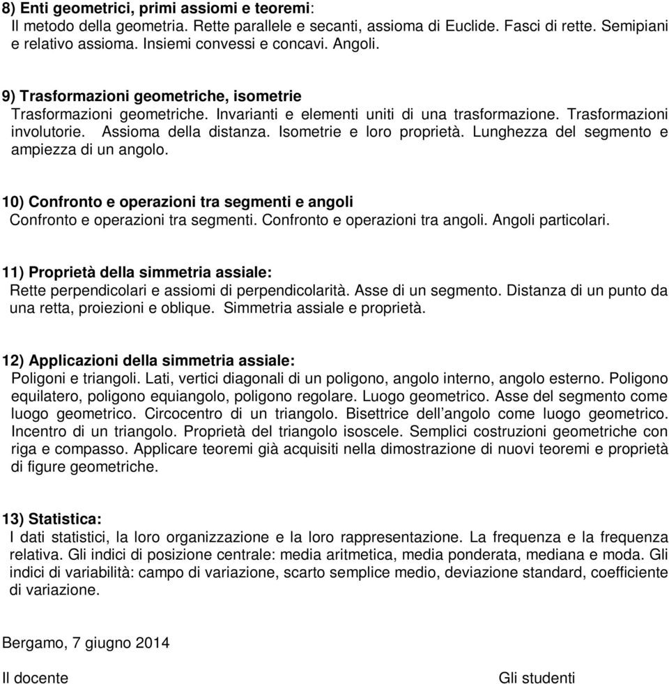 Lunghezz del segmento e mpiezz di un ngolo. 0) Confronto e operzioni tr segmenti e ngoli Confronto e operzioni tr segmenti. Confronto e operzioni tr ngoli. Angoli prticolri.