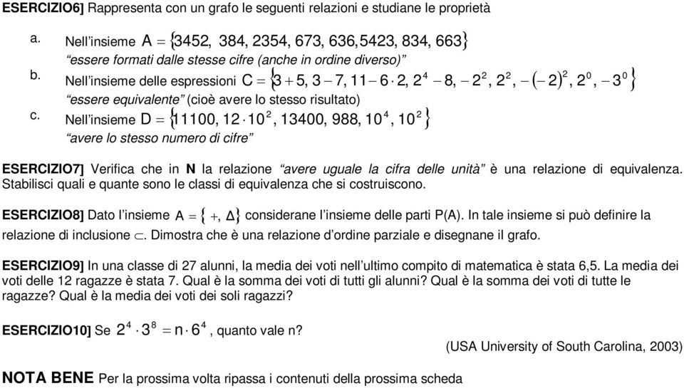 8,,, c. Nell insieme, 0, ESECIZIO7 Verific che in N l relzione vere ugule l cifr delle unità è un relzione di equivlenz. Stilisci quli e qunte sono le clssi di equivlenz che si costruiscono.