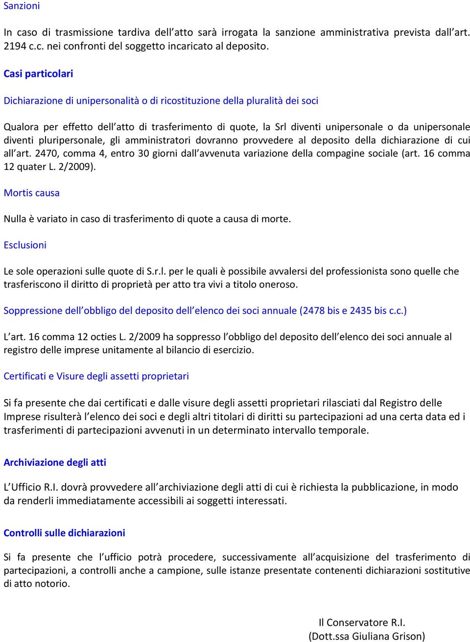 diventi pluripersonale, gli amministratori dovranno provvedere al deposito della dichiarazione di cui all art. 2470, comma 4, entro 30 giorni dall avvenuta variazione della compagine sociale (art.