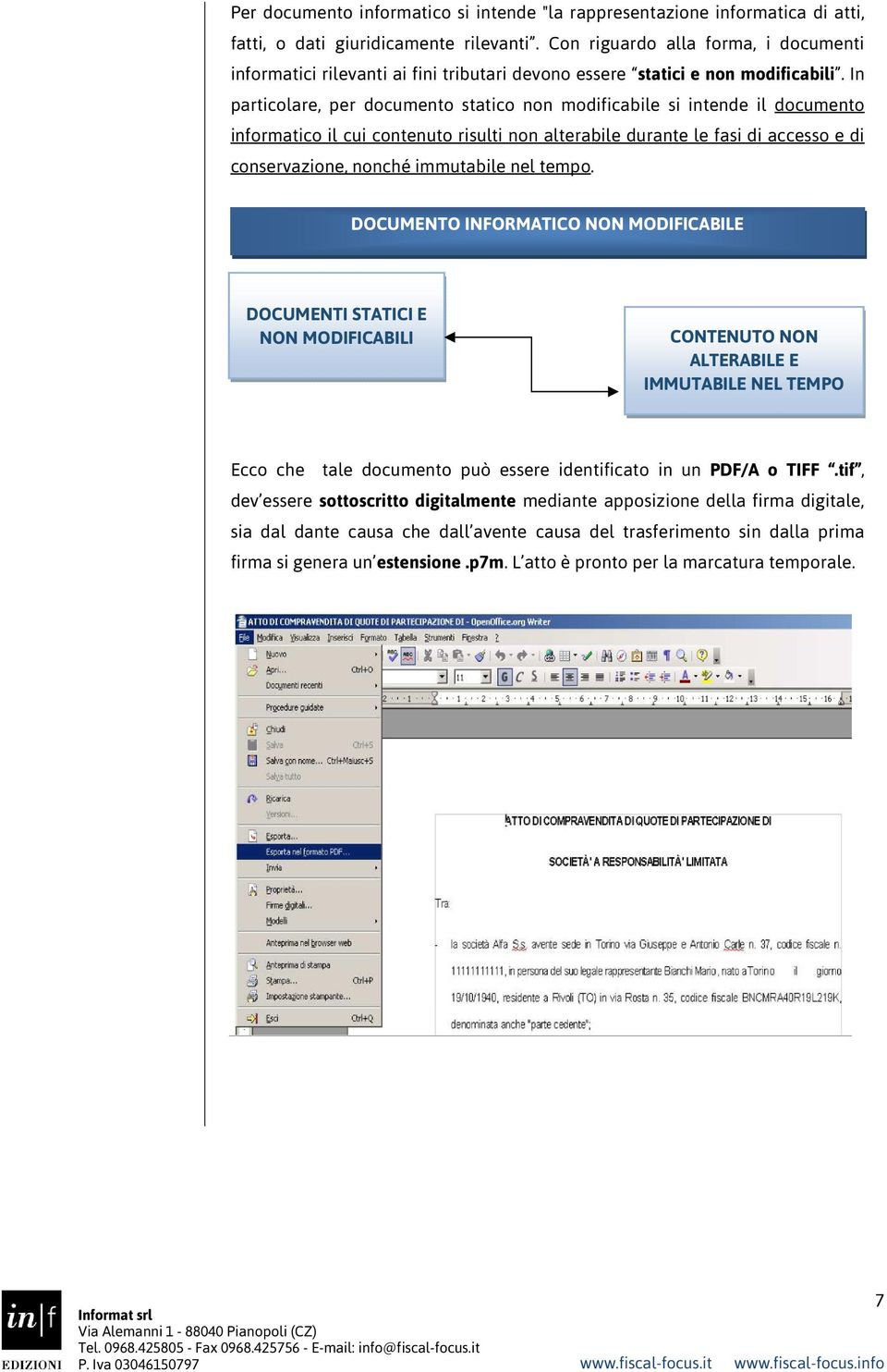 In particolare, per documento statico non modificabile si intende il documento informatico il cui contenuto risulti non alterabile durante le fasi di accesso e di conservazione, nonché immutabile nel