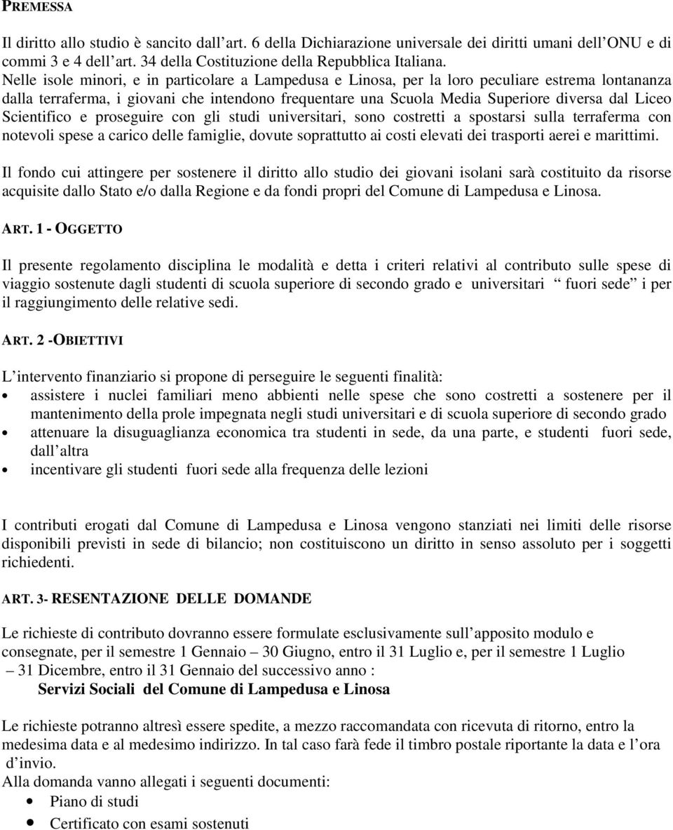 Scientifico e proseguire con gli studi universitari, sono costretti a spostarsi sulla terraferma con notevoli spese a carico delle famiglie, dovute soprattutto ai costi elevati dei trasporti aerei e