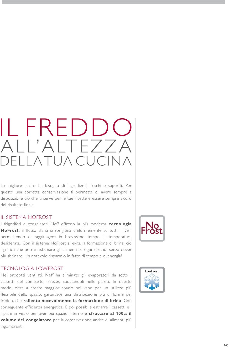 IL SISteMA NOFROST I frigoriferi e congelatori Neff offrono la più moderna tecnologia NoFrost: il flusso d aria si sprigiona uniformemente su tutti i livelli permettendo di raggiungere in brevissimo