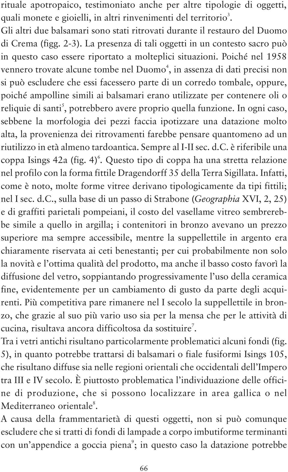 La presenza di tali oggetti in un contesto sacro può in questo caso essere riportato a molteplici situazioni.