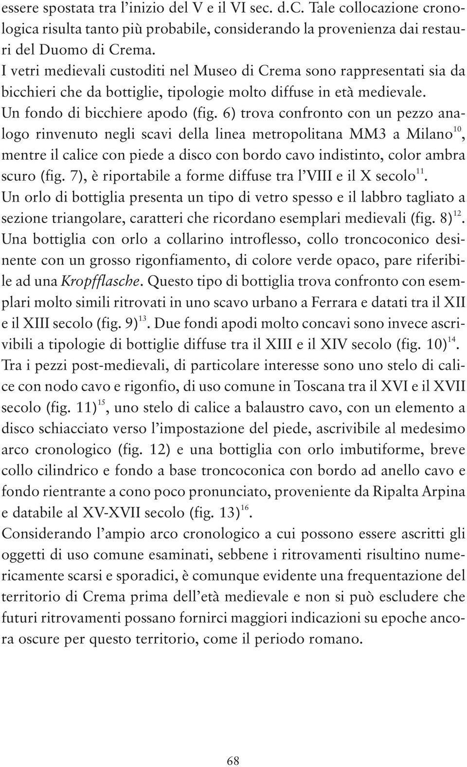 6) trova confronto con un pezzo analogo rinvenuto negli scavi della linea metropolitana MM3 a Milano 10, mentre il calice con piede a disco con bordo cavo indistinto, color ambra scuro (fig.