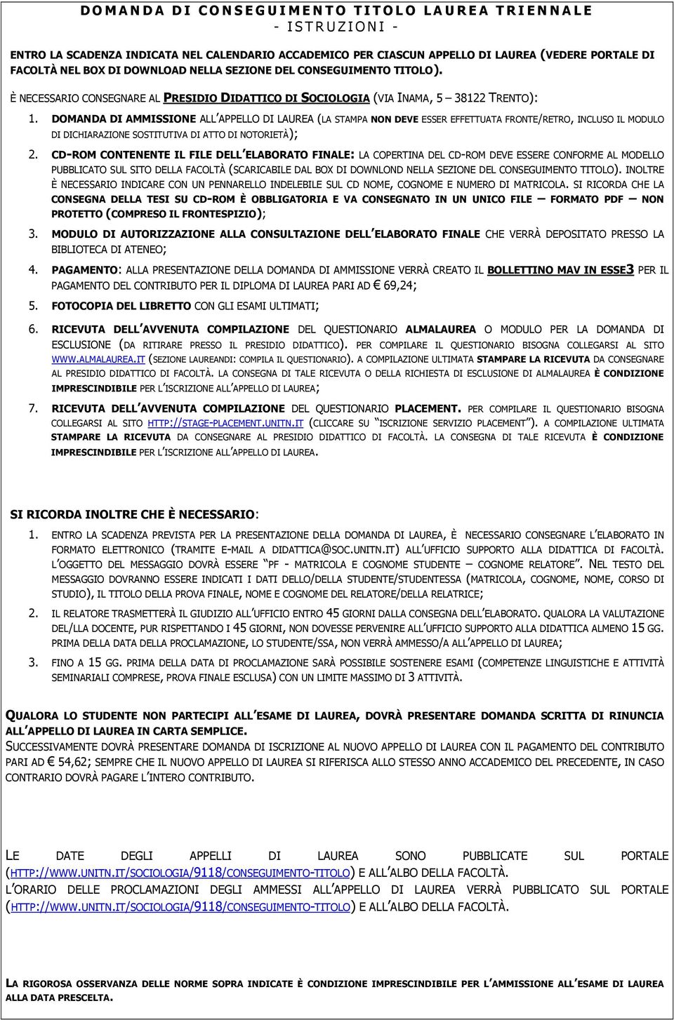 DOMANDA DI AMMISSIONE ALL APPELLO DI LAUREA (LA STAMPA NON DEVE ESSER EFFETTUATA FRONTE/RETRO, INCLUSO IL MODULO DI DICHIARAZIONE SOSTITUTIVA DI ATTO DI NOTORIETÀ); 2.