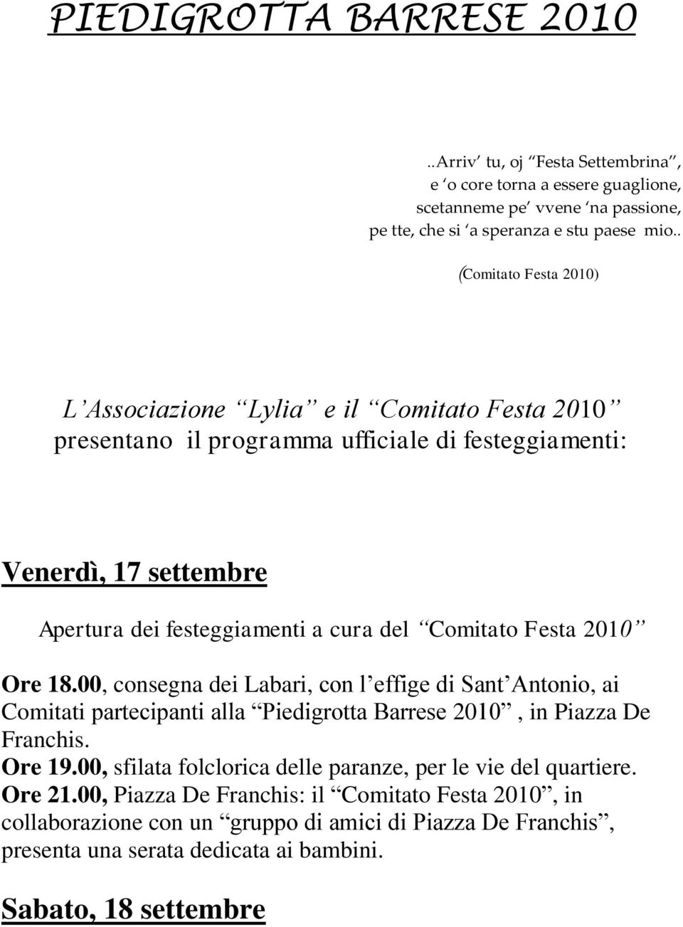 Comitato Festa 2010 Ore 18.00, consegna dei Labari, con l effige di Sant Antonio, ai Comitati partecipanti alla Piedigrotta Barrese 2010, in Piazza De Franchis. Ore 19.