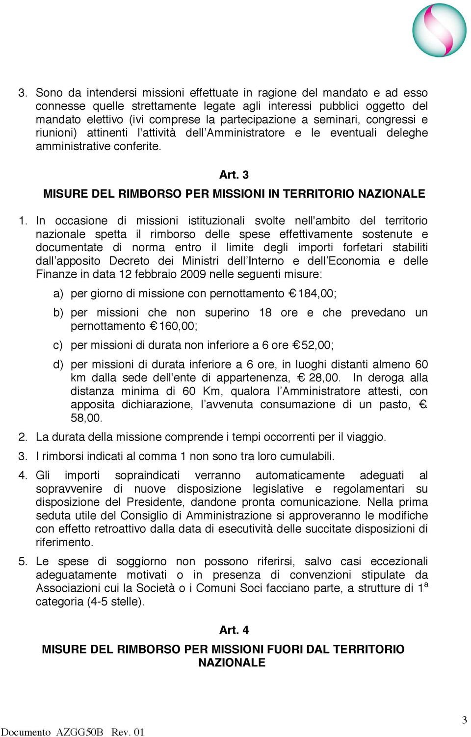 In occasione di missioni istituzionali svolte nell'ambito del territorio nazionale spetta il rimborso delle spese effettivamente sostenute e documentate di norma entro il limite degli importi