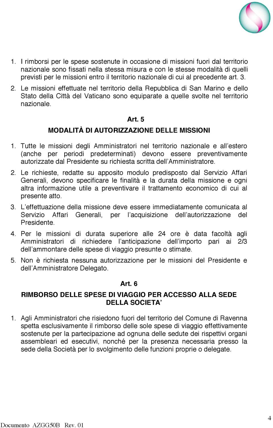 Le missioni effettuate nel territorio della Repubblica di San Marino e dello Stato della Città del Vaticano sono equiparate a quelle svolte nel territorio nazionale. Art.