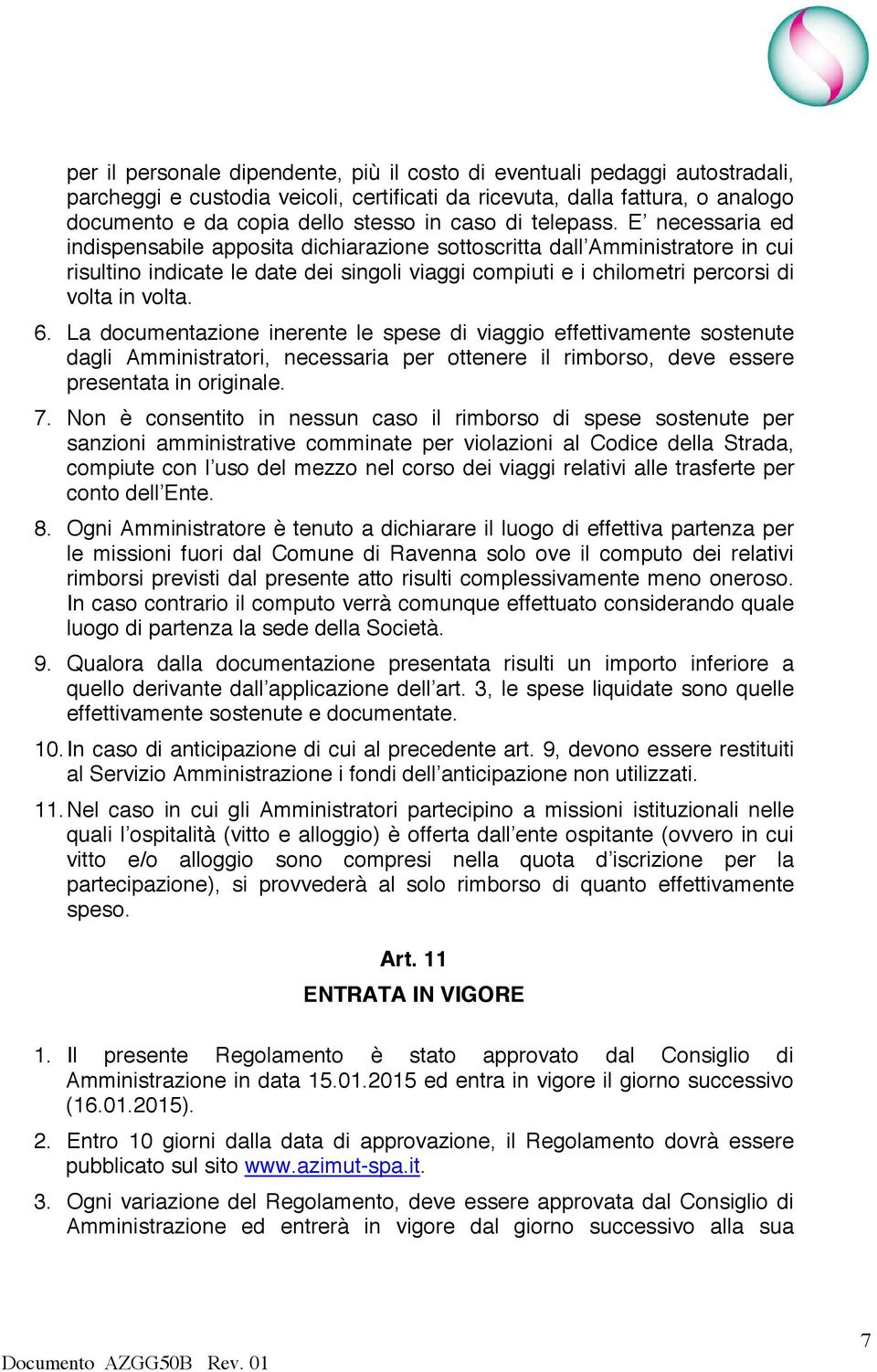 E necessaria ed indispensabile apposita dichiarazione sottoscritta dall Amministratore in cui risultino indicate le date dei singoli viaggi compiuti e i chilometri percorsi di volta in volta. 6.