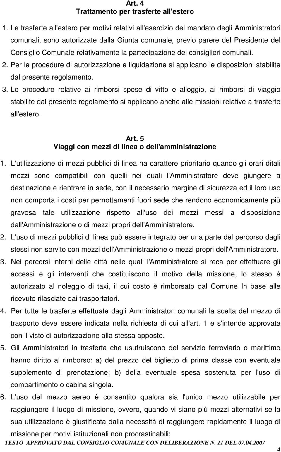 relativamente la partecipazione dei consiglieri comunali. 2. Per le procedure di autorizzazione e liquidazione si applicano le disposizioni stabilite dal presente regolamento. 3.