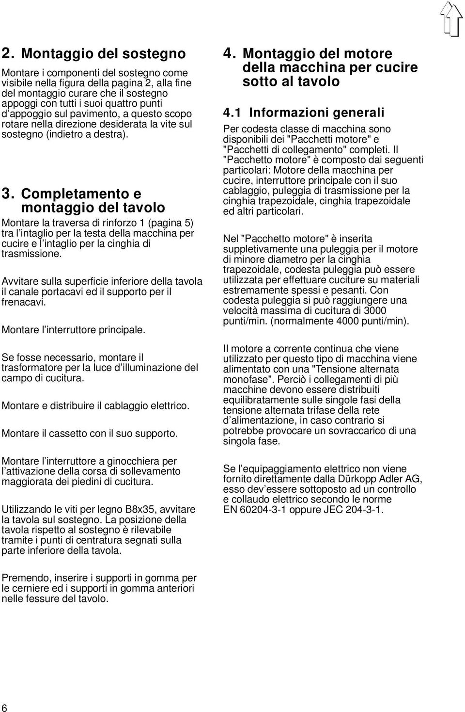 Completamento e montaggio del tavolo Montare la traversa di rinforzo 1 (pagina 5) tra l intaglio per la testa della macchina per cucire e l intaglio per la cinghia di trasmissione.