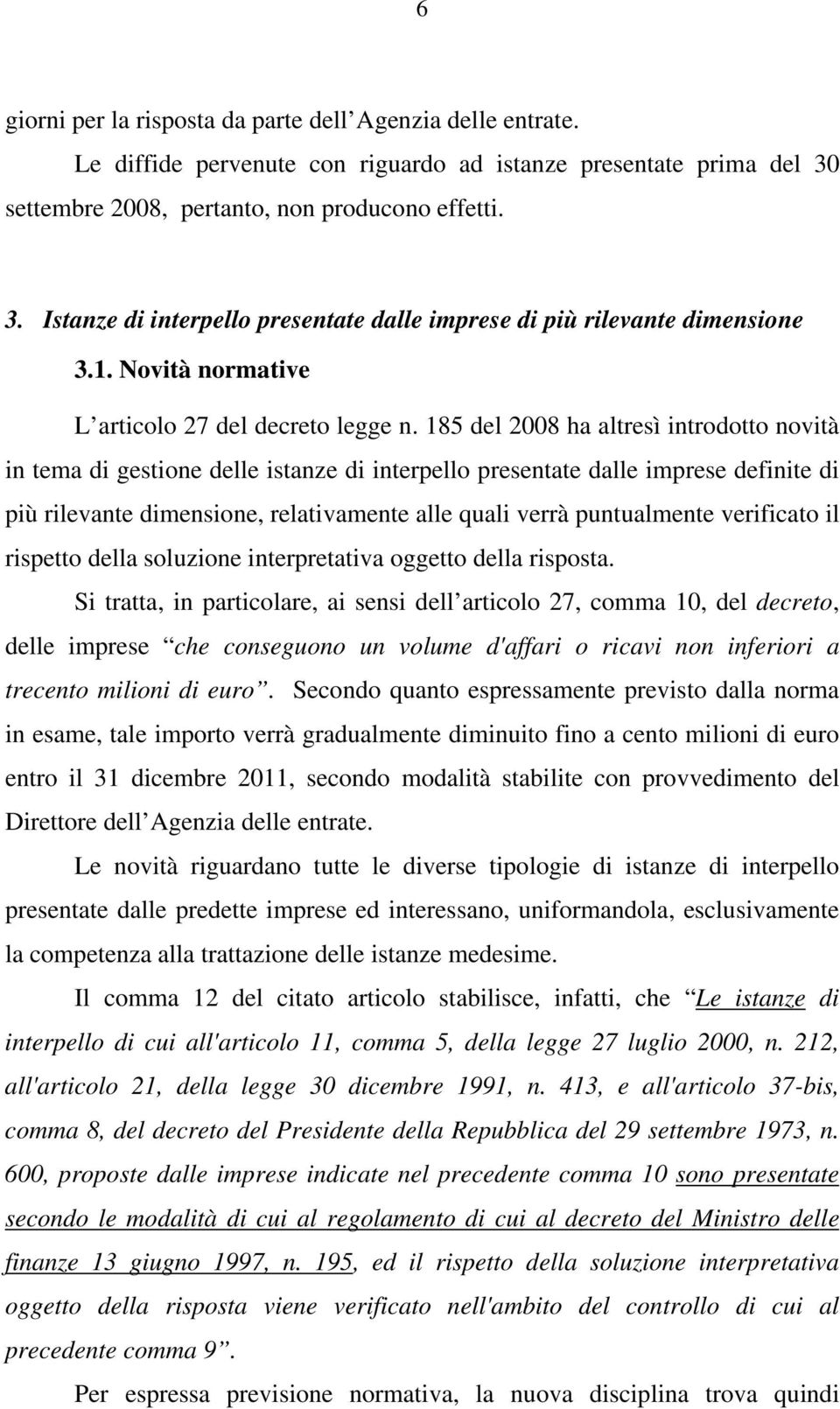 185 del 2008 ha altresì introdotto novità in tema di gestione delle istanze di interpello presentate dalle imprese definite di più rilevante dimensione, relativamente alle quali verrà puntualmente