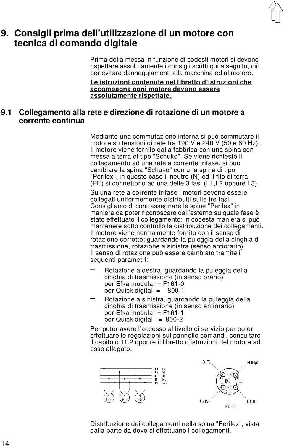 1 Collegamento alla rete e direzione di rotazione di un motore a corrente continua Mediante una commutazione interna si può commutare il motore su tensioni di rete tra 190 V e 240 V (50 e 60 Hz).