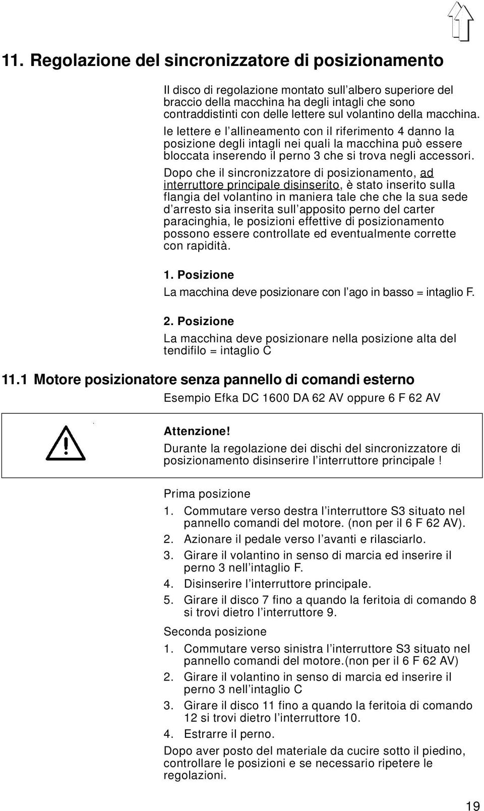 Dopo che il sincronizzatore di posizionamento, ad interruttore principale disinserito, è stato inserito sulla flangia del volantino in maniera tale che che la sua sede d arresto sia inserita sull