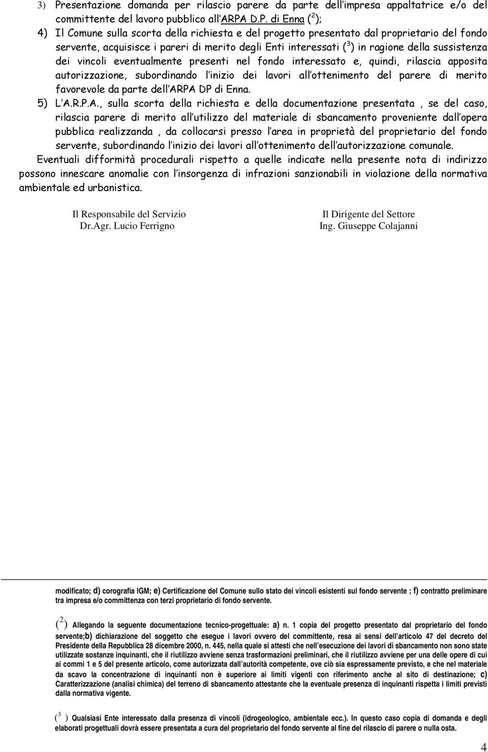 interessato e, quindi, rilascia apposita autorizzazione, subordinando l inizio dei lavori all ottenimento del parere di merito favorevole da parte dell AR