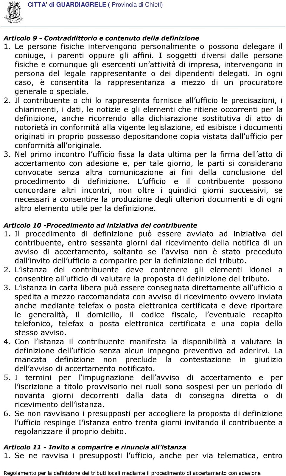 In ogni caso, è consentita la rappresentanza a mezzo di un procuratore generale o speciale. 2.