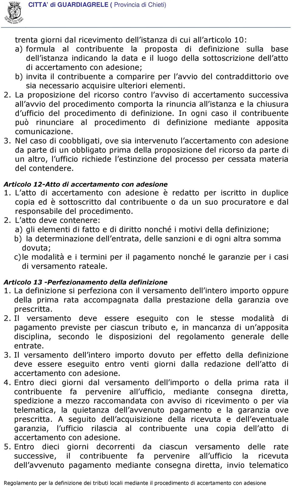 La proposizione del ricorso contro l avviso di accertamento successiva all avvio del procedimento comporta la rinuncia all istanza e la chiusura d ufficio del procedimento di definizione.