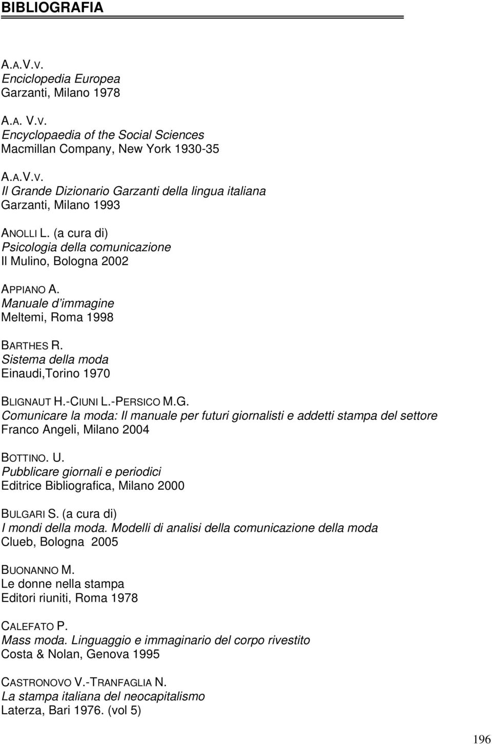 AUT H.-CIUNI L.-PERSICO M.G. Comunicare la moda: Il manuale per futuri giornalisti e addetti stampa del settore Franco Angeli, Milano 2004 BOTTINO. U.