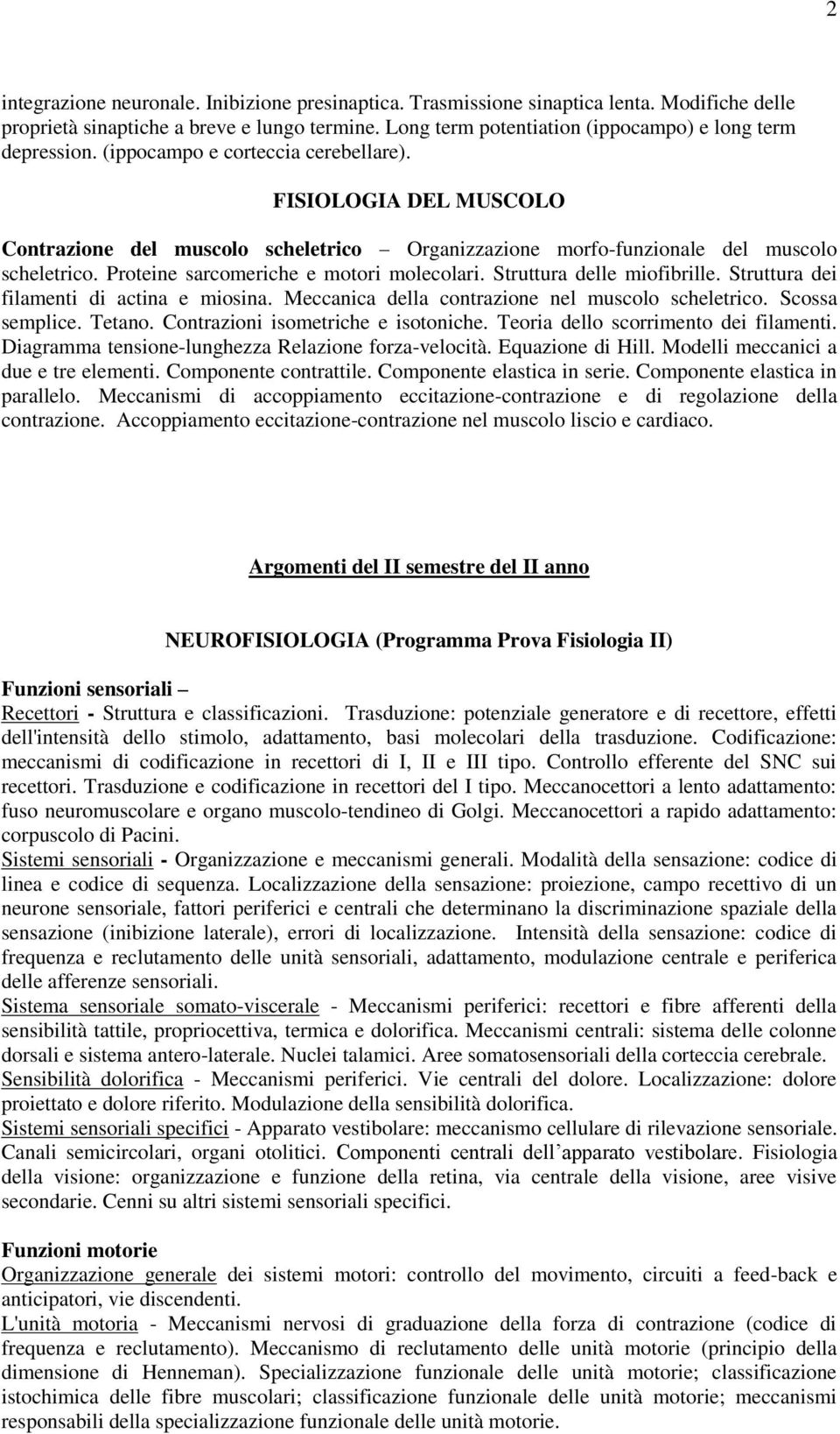 FISIOLOGIA DEL MUSCOLO Contrazione del muscolo scheletrico Organizzazione morfo-funzionale del muscolo scheletrico. Proteine sarcomeriche e motori molecolari. Struttura delle miofibrille.